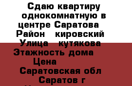 Сдаю квартиру однокомнатную в центре Саратова. › Район ­ кировский › Улица ­ кутякова › Этажность дома ­ 2 › Цена ­ 15 000 - Саратовская обл., Саратов г. Недвижимость » Квартиры аренда   . Саратовская обл.,Саратов г.